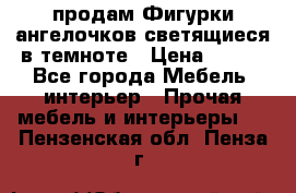  продам Фигурки ангелочков светящиеся в темноте › Цена ­ 850 - Все города Мебель, интерьер » Прочая мебель и интерьеры   . Пензенская обл.,Пенза г.